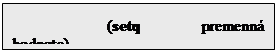 Textov� pole: 		(setq premenn� hodnota)

