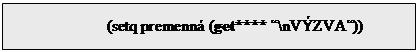 Textov� pole: 		(setq premenn� (get**** �\nV�ZVA�))

