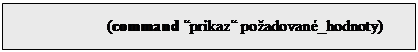 Textov� pole: 		(command �pr�kaz� po�adovan�_hodnoty)

