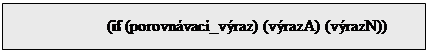 Textov� pole: 		(if (porovn�vac�_v�raz) (v�razA) (v�razN))

