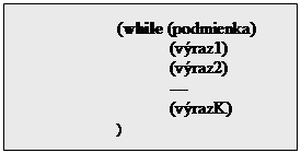 Textov� pole: 		(while (podmienka)
			(v�raz1)
			(v�raz2)
			---
			(v�razK)
		)

